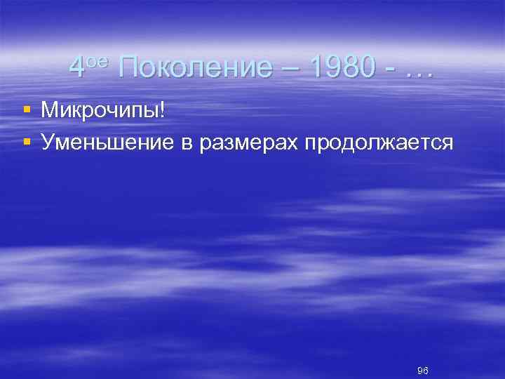 ое Поколение – 1980 … 4 § Микрочипы! § Уменьшение в размерах продолжается 96