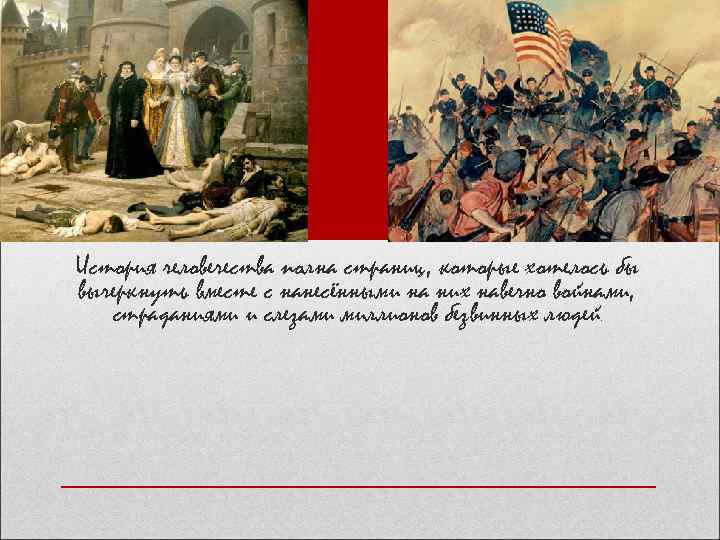 История человечества полна страниц, которые хотелось бы вычеркнуть вместе с нанесёнными на них навечно