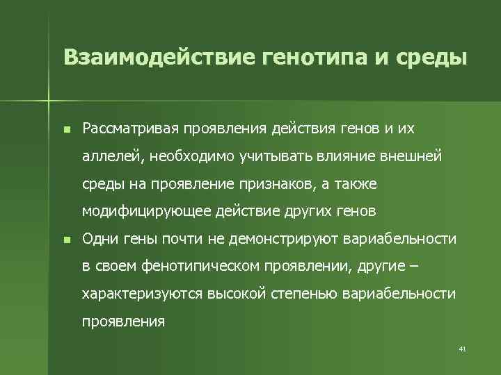 Взаимодействие генотипа и среды n Рассматривая проявления действия генов и их аллелей, необходимо учитывать