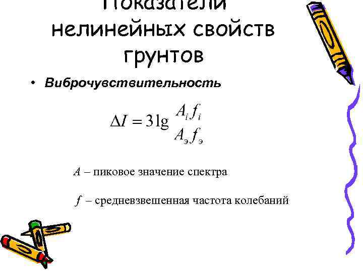 Показатели нелинейных свойств грунтов • Виброчувствительность А – пиковое значение спектра f – средневзвешенная