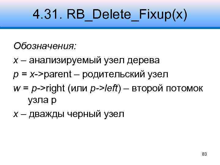 4. 31. RB_Delete_Fixup(x) Обозначения: x – анализируемый узел дерева p = x->parent – родительский