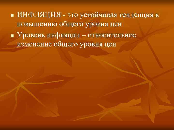 n n ИНФЛЯЦИЯ - это устойчивая тенденция к повышению общего уровня цен Уровень инфляции