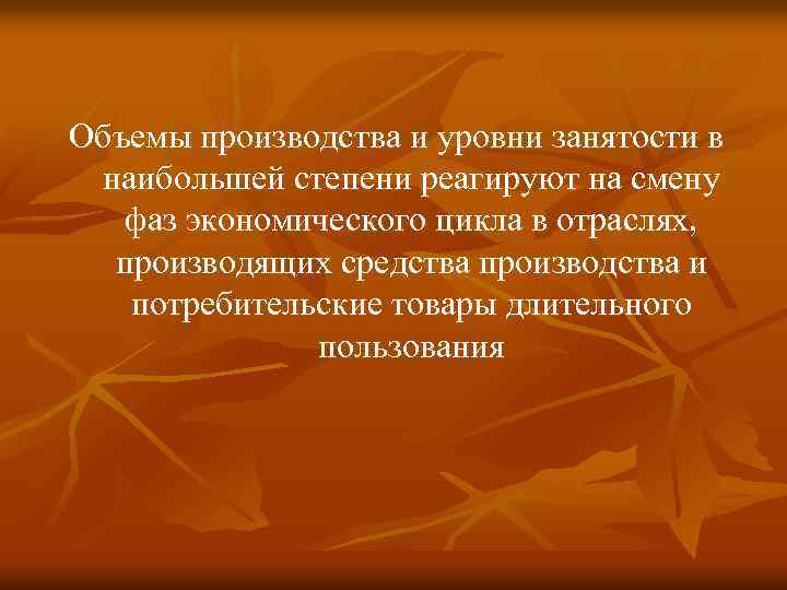 Объемы производства и уровни занятости в наибольшей степени реагируют на смену фаз экономического цикла