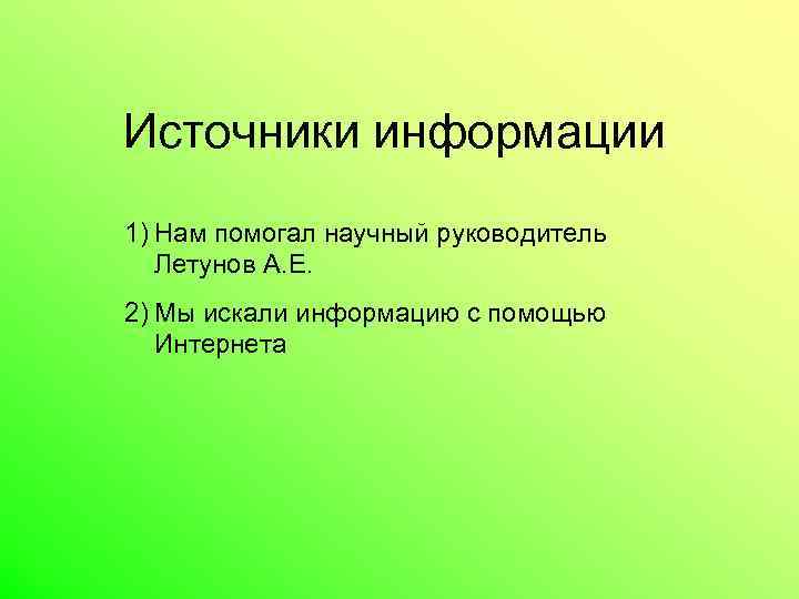 Источники информации 1) Нам помогал научный руководитель Летунов А. Е. 2) Мы искали информацию