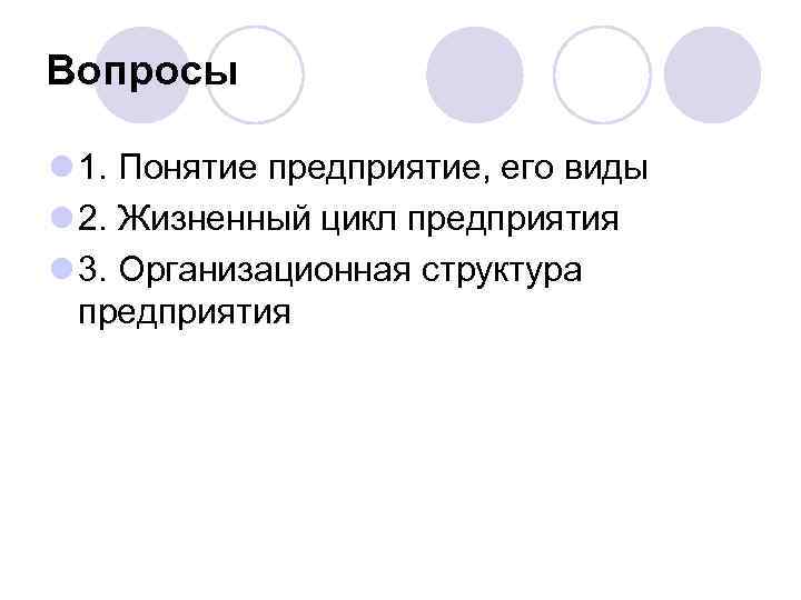 Вопросы l 1. Понятие предприятие, его виды l 2. Жизненный цикл предприятия l 3.