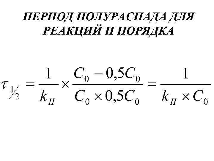 ПЕРИОД ПОЛУРАСПАДА ДЛЯ РЕАКЦИЙ II ПОРЯДКА 