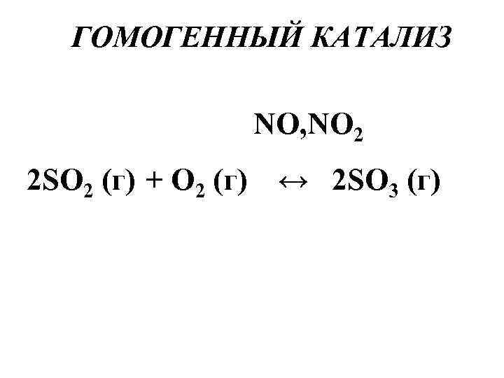 ГОМОГЕННЫЙ КАТАЛИЗ NO, NO 2 2 SO 2 (г) + O 2 (г) ↔