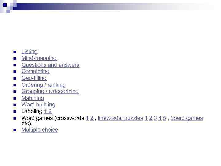 n n n Listing Mind-mapping Questions and answers Completing Gap-filling Ordering / ranking Grouping