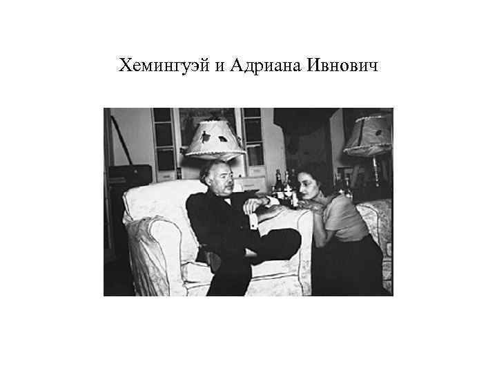 Хемингуэй и Адриана Ивнович 