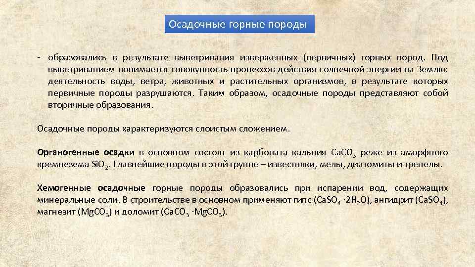 Осадочные горные породы - образовались в результате выветривания изверженных (первичных) горных пород. Под выветриванием