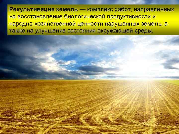 Рекультивация земель — комплекс работ, направленных на восстановление биологической продуктивности и народно-хозяйственной ценности нарушенных