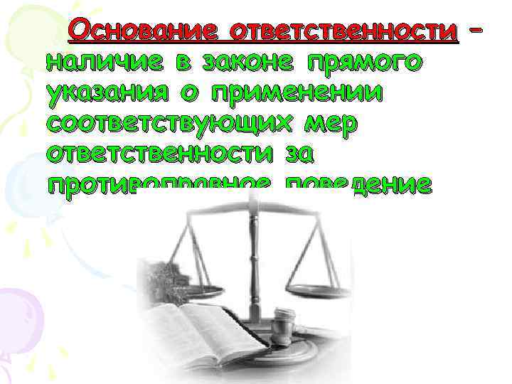 Основание ответственности – наличие в законе прямого указания о применении соответствующих мер ответственности за