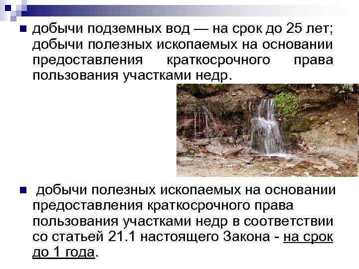 n добычи подземных вод — на срок до 25 лет; добычи полезных ископаемых на