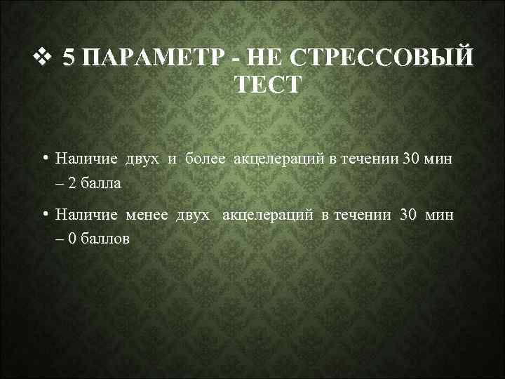 v 5 ПАРАМЕТР - НЕ СТРЕССОВЫЙ ТЕСТ • Наличие двух и более акцелераций в