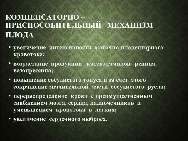 КОМПЕНСАТОРНО – ПРИСПОСОБИТЕЛЬНЫЙ МЕХАНИЗМ ПЛОДА • увеличение интенсивности маточно-плацентарного кровотока; • возрастание продукции катехоламинов,