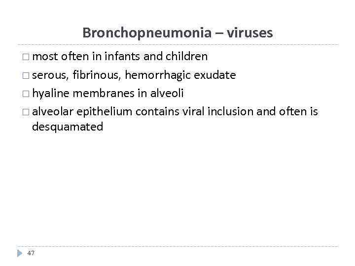 Bronchopneumonia – viruses most often in infants and children serous, fibrinous, hemorrhagic exudate hyaline