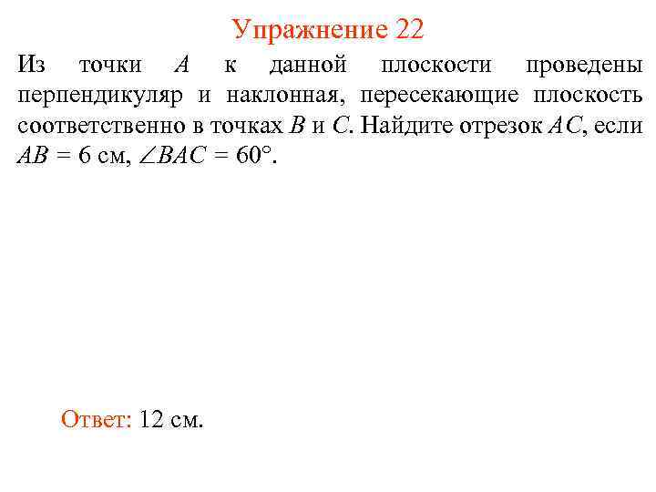Упражнение 22 Из точки A к данной плоскости проведены перпендикуляр и наклонная, пересекающие плоскость
