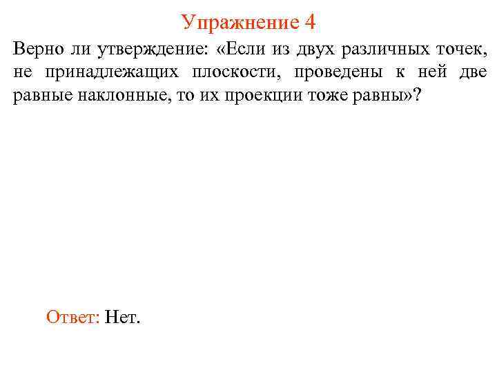 Упражнение 4 Верно ли утверждение: «Если из двух различных точек, не принадлежащих плоскости, проведены