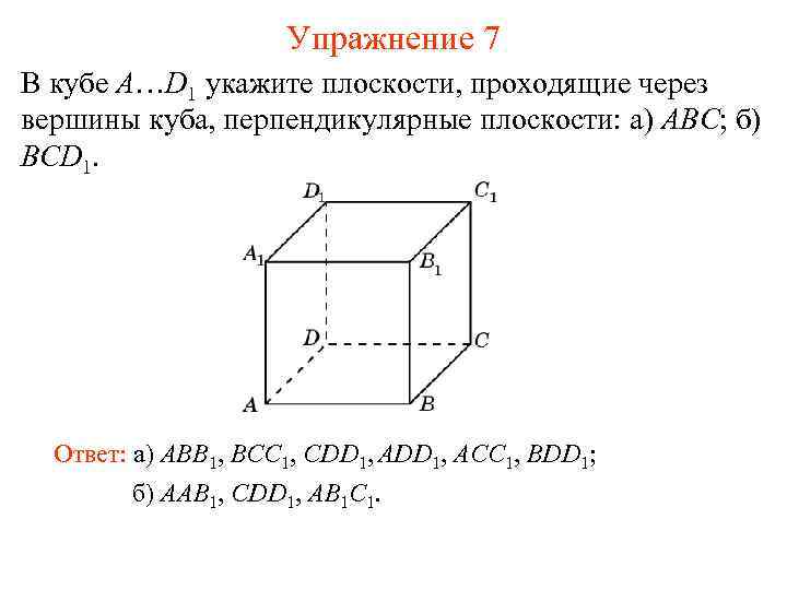 Упражнение 7 В кубе A…D 1 укажите плоскости, проходящие через вершины куба, перпендикулярные плоскости: