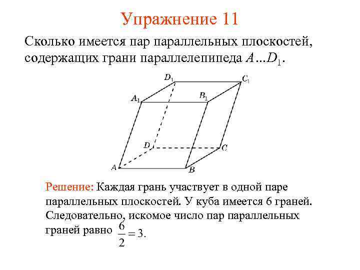 Упражнение 11 Сколько имеется параллельных плоскостей, содержащих грани параллелепипеда A…D 1. Решение: Каждая грань
