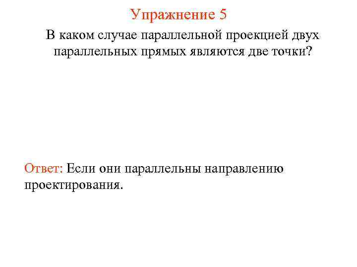 Параллельные случаи. В каком случае параллельной проекцией будет точка. В каком случае параллельной проекцией прямой будет точка. 1. В каком случае параллельной проекцией прямой будет точка?. Упражнение 5 в каком случае параллельной проекцией двух параллельных.