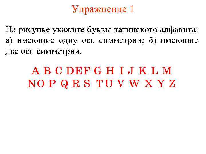 Упражнение 1 На рисунке укажите буквы латинского алфавита: а) имеющие одну ось симметрии; б)