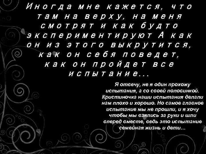 Иногда мне кажется, что там на верху, на меня смотрят и как будто экспериментируют