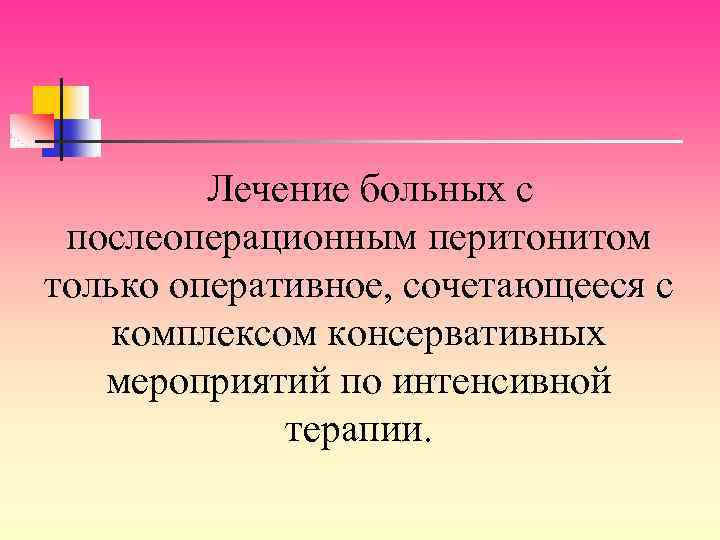 Лечение больных с послеоперационным перитонитом только оперативное, сочетающееся с комплексом консервативных мероприятий по интенсивной