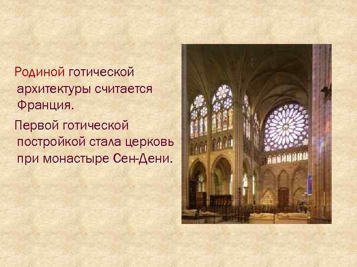 Родиной готической архитектуры считается Франция. Первой готической постройкой стала церковь при монастыре Сен-Дени. 