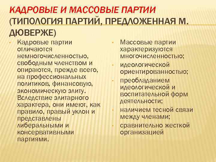 КАДРОВЫЕ И МАССОВЫЕ ПАРТИИ (ТИПОЛОГИЯ ПАРТИЙ, ПРЕДЛОЖЕННАЯ М. ДЮВЕРЖЕ) • Кадровые партии отличаются немногочисленностью,