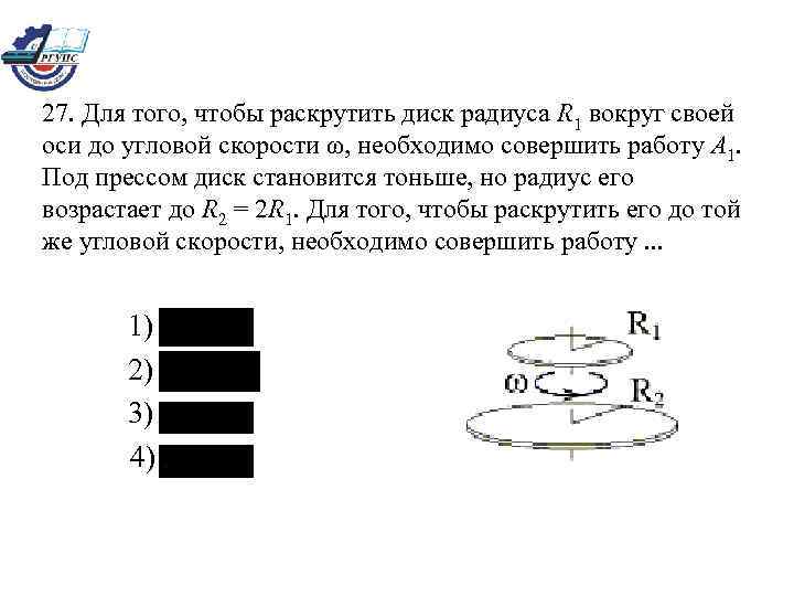 27. Для того, чтобы раскрутить диск радиуса R 1 вокруг своей оси до угловой