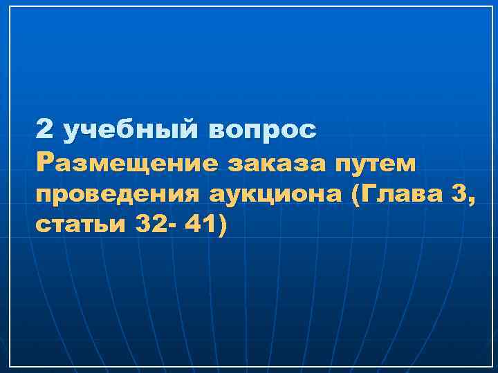 2 учебный вопрос Размещение заказа путем проведения аукциона (Глава 3, статьи 32 - 41)