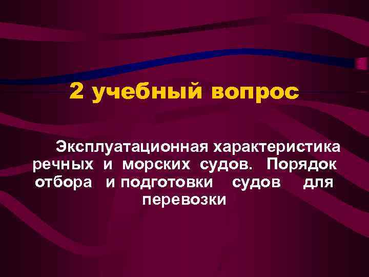 2 учебный вопрос Эксплуатационная характеристика речных и морских судов. Порядок отбора и подготовки судов