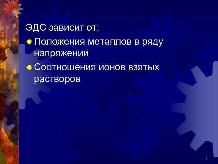 ЭДС зависит от: ® Положения металлов в ряду напряжений ® Соотношения ионов взятых растворов