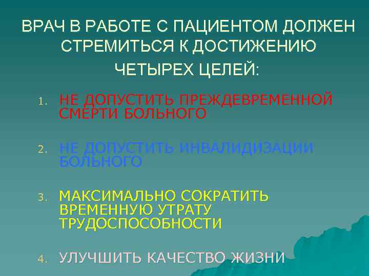 ВРАЧ В РАБОТЕ С ПАЦИЕНТОМ ДОЛЖЕН СТРЕМИТЬСЯ К ДОСТИЖЕНИЮ ЧЕТЫРЕХ ЦЕЛЕЙ: 1. НЕ ДОПУСТИТЬ