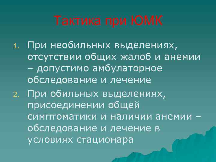 Тактика при ЮМК 1. 2. При необильных выделениях, отсутствии общих жалоб и анемии –