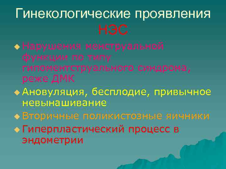 Гинекологические проявления НЭС u Нарушения менструальной функции по типу гипоментструального синдрома, реже ДМК u