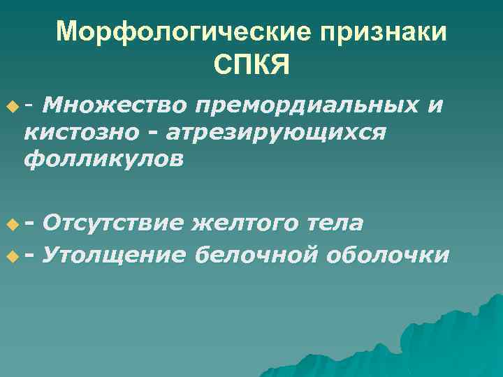 Морфологические признаки СПКЯ u- Множество премордиальных и кистозно - атрезирующихся фолликулов u- Отсутствие желтого