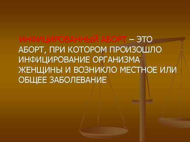 ИНФИЦИРОВАННЫЙ АБОРТ – ЭТО АБОРТ, ПРИ КОТОРОМ ПРОИЗОШЛО ИНФИЦИРОВАНИЕ ОРГАНИЗМА ЖЕНЩИНЫ И ВОЗНИКЛО МЕСТНОЕ