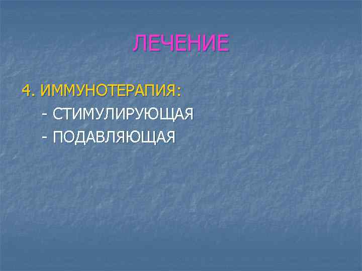 ЛЕЧЕНИЕ 4. ИММУНОТЕРАПИЯ: - СТИМУЛИРУЮЩАЯ - ПОДАВЛЯЮЩАЯ 