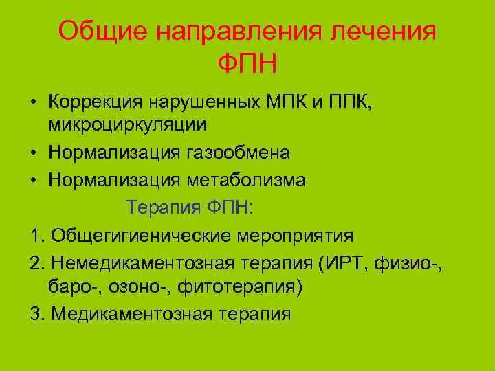 Общие направления лечения ФПН • Коррекция нарушенных МПК и ППК, микроциркуляции • Нормализация газообмена