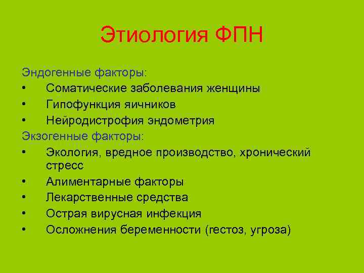 Этиология ФПН Эндогенные факторы: • Соматические заболевания женщины • Гипофункция яичников • Нейродистрофия эндометрия