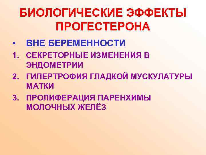 БИОЛОГИЧЕСКИЕ ЭФФЕКТЫ ПРОГЕСТЕРОНА • ВНЕ БЕРЕМЕННОСТИ 1. СЕКРЕТОРНЫЕ ИЗМЕНЕНИЯ В ЭНДОМЕТРИИ 2. ГИПЕРТРОФИЯ ГЛАДКОЙ
