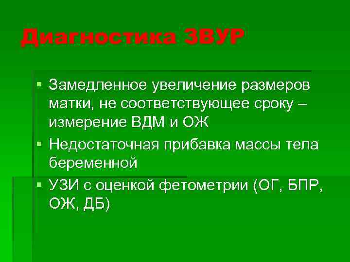Диагностика ЗВУР § Замедленное увеличение размеров матки, не соответствующее сроку – измерение ВДМ и