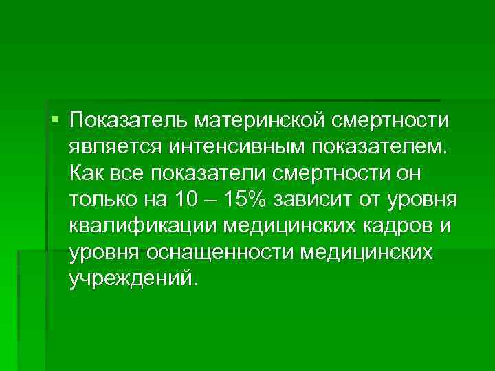 § Показатель материнской смертности является интенсивным показателем. Как все показатели смертности он только на