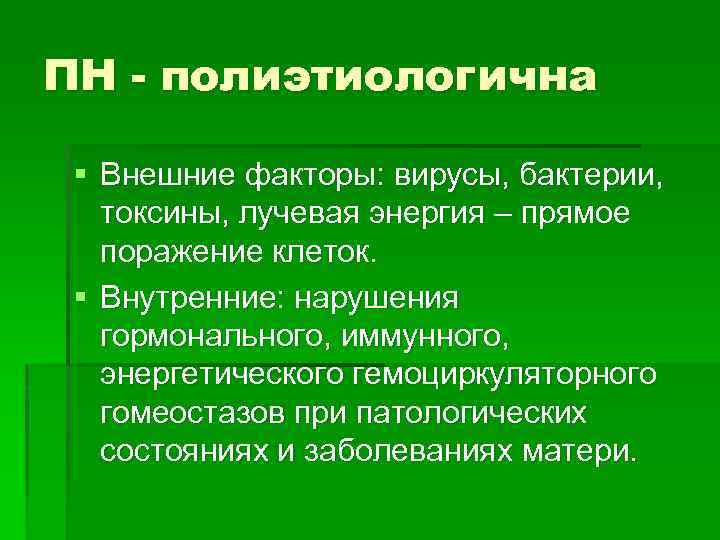 ПН - полиэтиологична § Внешние факторы: вирусы, бактерии, токсины, лучевая энергия – прямое поражение
