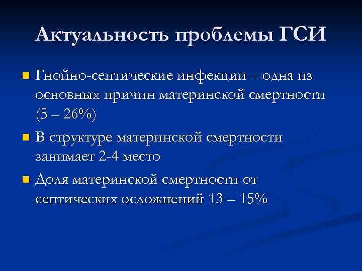 Актуальность проблемы ГСИ Гнойно-септические инфекции – одна из основных причин материнской смертности (5 –