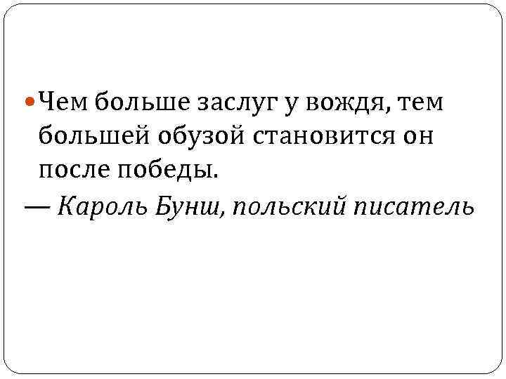  Чем больше заслуг у вождя, тем большей обузой становится он после победы. —