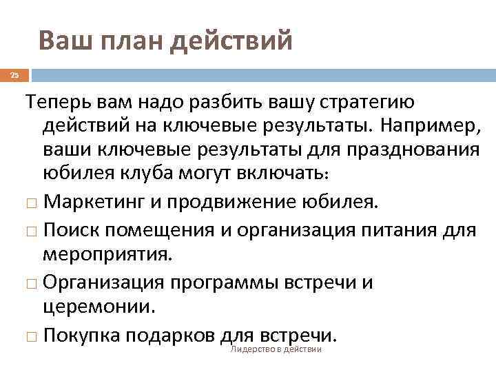 Ваш план действий 25 Теперь вам надо разбить вашу стратегию действий на ключевые результаты.