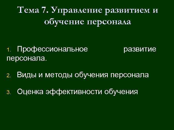 Тема 7. Управление развитием и обучение персонала Профессиональное персонала. 1. развитие 2. Виды и